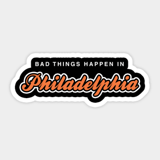 Bad Things Happen in Philadelphia Sticker